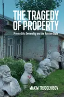 La tragédie de la propriété : La vie privée, la propriété et l'État russe - The Tragedy of Property: Private Life, Ownership and the Russian State