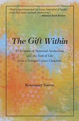 Le don intérieur : 10 leçons d'éveil spirituel et de fin de vie par un aumônier de centre de traumatologie - The Gift Within: 10 Lessons of Spiritual Awakening and the End of Life from a Trauma Center Chaplain