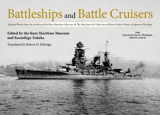 Cuirassés et croiseurs de bataille : Sélection de photos des archives du musée maritime de Kure Le meilleur de la collection de photos de Shizuo Fukui o - Battleships and Battle Cruisers: Selected Photos from the Archives of the Kure Maritime Museum the Best from the Collection of Shizuo Fukui's Photos o