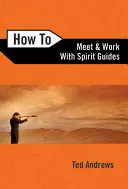 Comment rencontrer et travailler avec des guides spirituels - How to Meet and Work with Spirit Guides