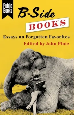 B-Side Books : Essais sur des favoris oubliés - B-Side Books: Essays on Forgotten Favorites