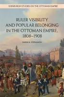 Visibilité du souverain et appartenance populaire dans l'Empire ottoman, 1808-1908 - Ruler Visibility and Popular Belonging in the Ottoman Empire, 1808-1908