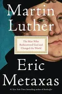 Martin Luther : L'homme qui a redécouvert Dieu et changé le monde - Martin Luther: The Man Who Rediscovered God and Changed the World