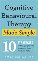 La thérapie cognitivo-comportementale en toute simplicité - 10 stratégies pour gérer l'anxiété, la dépression, la colère, la panique et l'inquiétude - Cognitive Behavioural Therapy Made Simple - 10 Strategies for Managing Anxiety, Depression, Anger, Panic and Worry