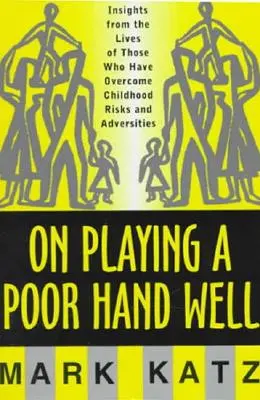 Bien jouer une mauvaise main : Le jeu de la main pauvre : regards sur la vie de ceux qui ont surmonté l'enfance regards sur la vie de ceux qui ont surmonté l'enfance - On Playing a Poor Hand Well: Insights from the Lives of Those Who Have Overcome Childhoodinsights from the Lives of Those