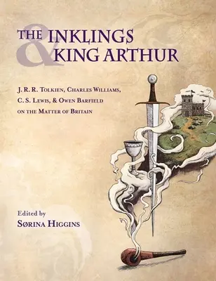 Les Inklings et le roi Arthur : J.R.R. Tolkien, Charles Williams, C.S. Lewis et Owen Barfield à propos de la Grande-Bretagne - Inklings and King Arthur: J.R.R. Tolkien, Charles Williams, C.S. Lewis, and Owen Barfield on the Matter of Britain