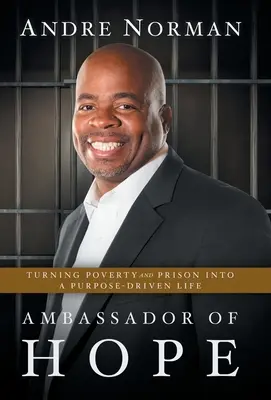 Ambassadeur de l'espoir : Transformer la pauvreté et la prison en une vie orientée vers un but précis - Ambassador of Hope: Turning Poverty and Prison into a Purpose-Driven Life