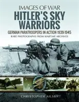 Les guerriers du ciel d'Hitler : Les parachutistes allemands en action 1939-1945 - Hitler's Sky Warriors: German Paratroopers in Action 1939-1945