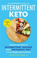 Guide du débutant pour le régime cétogène intermittent - Combinez les pouvoirs du jeûne intermittent avec un régime cétogène pour perdre du poids et vous sentir en pleine forme. - Beginner's Guide to Intermittent Keto - Combine the Powers of Intermittent Fasting with a Ketogenic Diet to Lose Weight and Feel Great