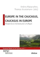 L'Europe dans le Caucase, le Caucase en Europe : Perspectives sur la construction d'une région - Europe in the Caucasus, Caucasus in Europe: Perspectives on the Construction of a Region