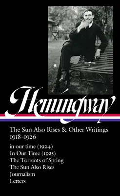 Ernest Hemingway : Le soleil se lève aussi et autres écrits 1918-1926 (Loa #334) : En notre temps (1924) / En notre temps (1925) / Les torrents du printemps / Le soleil - Ernest Hemingway: The Sun Also Rises & Other Writings 1918-1926 (Loa #334): In Our Time (1924) / In Our Time (1925) / The Torrents of Spring / The Sun