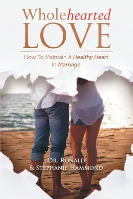 Wholehearted Love : Comment maintenir un cœur sain dans le mariage - Wholehearted Love: How To Maintain A Healthy Heart In Marriage