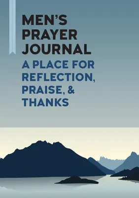 Journal de prière pour hommes : Un lieu de réflexion, de louange et de remerciement - Men's Prayer Journal: A Place for Reflection, Praise, & Thanks