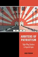 Les arbitres du patriotisme : Les universitaires de droite dans le Japon impérial - Arbiters of Patriotism: Right-Wing Scholars in Imperial Japan