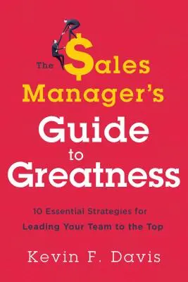 Le guide de l'excellence du directeur commercial : Dix stratégies essentielles pour mener votre équipe au sommet - The Sales Manager's Guide to Greatness: Ten Essential Strategies for Leading Your Team to the Top