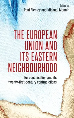 L'Union européenne et son voisinage oriental : L'européanisation et ses contradictions au XXIe siècle - The European Union and Its Eastern Neighbourhood: Europeanisation and Its Twenty-First-Century Contradictions