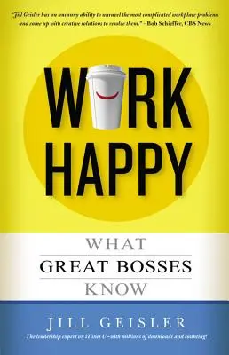 Travailler avec bonheur : Ce que savent les grands patrons - Work Happy: What Great Bosses Know