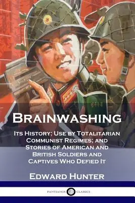 Le lavage de cerveau : son histoire, son utilisation par les régimes communistes totalitaires et les récits de soldats et de captifs américains et britanniques qui ont défié la loi. - Brainwashing: Its History; Use by Totalitarian Communist Regimes; and Stories of American and British Soldiers and Captives Who Defi