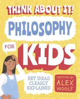 Pensez-y ! La philosophie pour les enfants - Les idées clés expliquées clairement - Think About It! Philosophy for Kids - Key Ideas Clearly Explained