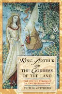 Le roi Arthur et la déesse de la terre : Le divin féminin dans les Mabinogion - King Arthur and the Goddess of the Land: The Divine Feminine in the Mabinogion