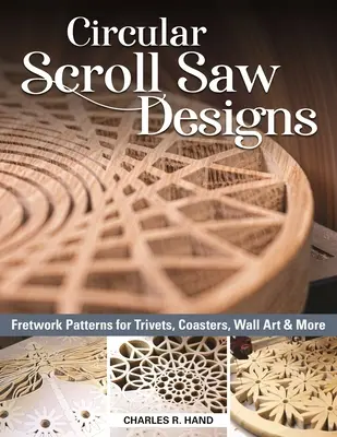 Motifs circulaires à la scie à chantourner : Motifs ajourés pour trépieds, sous-verres, art mural et autres - Circular Scroll Saw Designs: Fretwork Patterns for Trivets, Coasters, Wall Art & More