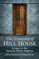 Streaming of Hill House : Essais sur l'adaptation hantée de Netflix - Streaming of Hill House: Essays on the Haunting Netflix Adaption