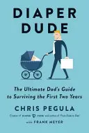 L'homme aux couches : le guide ultime du père pour survivre aux deux premières années de vie de son enfant - Diaper Dude: The Ultimate Dad's Guide to Surviving the First Two Years