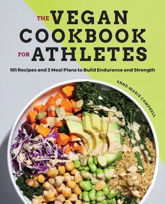The Vegan Cookbook for Athletes : 101 Recipes and 3 Meal Plans to Build Endurance and Strength (Le livre de cuisine végétalien pour les athlètes : 101 recettes et 3 plans de repas pour développer l'endurance et la force) - The Vegan Cookbook for Athletes: 101 Recipes and 3 Meal Plans to Build Endurance and Strength