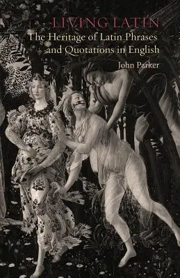 Living Latin : The Heritage of Latin Phrases and Quotations in English (Le latin vivant : l'héritage des phrases et citations latines en anglais) - Living Latin: The Heritage of Latin Phrases and Quotations in English