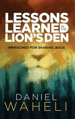 Leçons apprises dans la fosse aux lions* : Emprisonné pour avoir partagé Jésus - Lessons Learned in the Lion S Den*: Imprisoned for Sharing Jesus