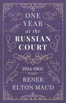 Un an à la cour de Russie : 1904-1905 - One Year at the Russian Court: 1904-1905