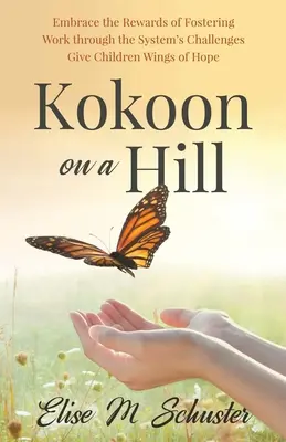 Kokoon sur une colline : Les récompenses de l'accueil familial - Relever les défis du système - Donner aux enfants les ailes de l'espoir - Kokoon on a Hill: Embrace the Rewards of Fostering - Work through the System's Challenges - Give Children Wings of Hope