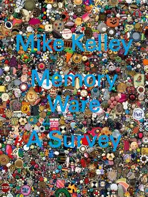 Mike Kelley : Memory Ware : une enquête - Mike Kelley: Memory Ware: A Survey