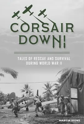 Corsair Down ! Histoires de sauvetage et de survie pendant la Seconde Guerre mondiale - Corsair Down!: Tales of Rescue and Survival During World War II