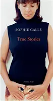 Sophie Calle : Histoires vraies - Sophie Calle: True Stories