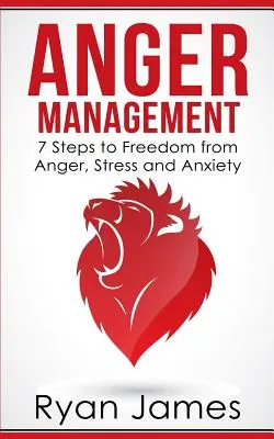 La gestion de la colère : 7 étapes pour se libérer de la colère, du stress et de l'anxiété (Anger Management Series Book 1) - Anger Management: 7 Steps to Freedom from Anger, Stress and Anxiety (Anger Management Series Book 1)