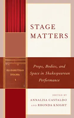 La scène, c'est important : Les accessoires, les corps et l'espace dans la représentation shakespearienne - Stage Matters: Props, Bodies, and Space in Shakespearean Performance