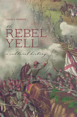 Le cri des rebelles : Une histoire culturelle - The Rebel Yell: A Cultural History