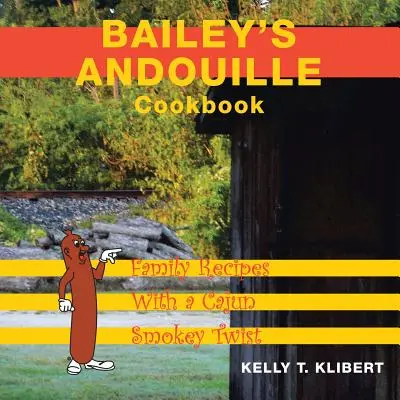 Le livre de cuisine Bailey's Andouille : Recettes familiales avec une touche de fumée cajun - Bailey'S Andouille Cookbook: Family Recipes with a Cajun Smokey Twist