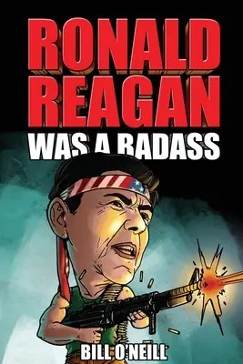 Ronald Reagan était un dur à cuire : Des histoires folles mais vraies sur le 40e président des États-Unis - Ronald Reagan Was A Badass: Crazy But True Stories About The United States' 40th President