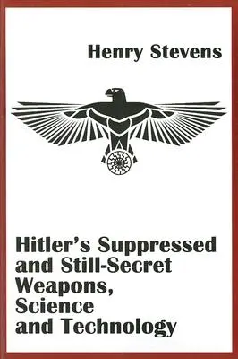 Les armes, la science et la technologie supprimées et encore secrètes d'Hitler - Hitler's Suppressed and Still-Secret Weapons, Science and Technology