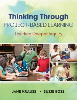 Réflexion sur l'apprentissage par projet : Guider une recherche plus approfondie - Thinking Through Project-Based Learning: Guiding Deeper Inquiry