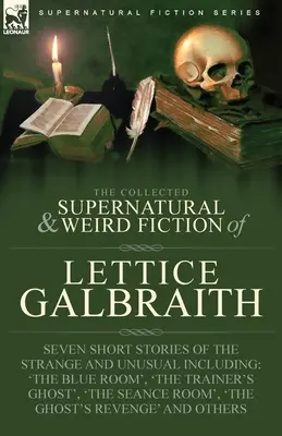 The Collected Supernatural and Weird Fiction of Lettice Galbraith : Sept nouvelles étranges et inhabituelles, dont 