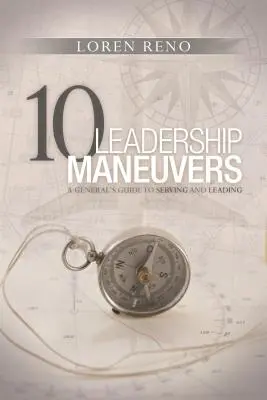 10 manœuvres de leadership : Guide du général pour servir et diriger - 10 Leadership Maneuvers: A General's Guide to Serving and Leading