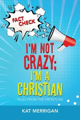 Je ne suis pas fou, je suis chrétien : Histoires de la ligne de front - I'm Not Crazy; I'm a Christian: Tales from the Frontline