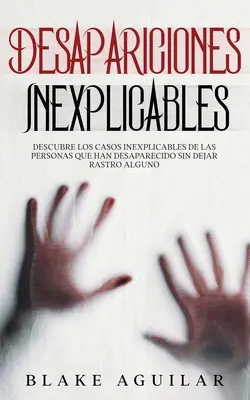 Disparitions inexpliquées : découvrez les cas inexpliqués de personnes qui ont disparu sans laisser de traces. - Desapariciones Inexplicables: Descubre los Casos Inexplicables de las Personas que han Desaparecido sin Dejar Rastro Alguno