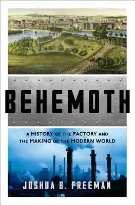 Behemoth : Une histoire de l'usine et de la construction du monde moderne - Behemoth: A History of the Factory and the Making of the Modern World