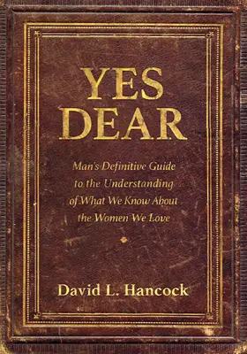 Yes Dear : Le guide définitif de l'homme pour comprendre ce que nous savons sur les femmes que nous aimons - Yes Dear: Man's Definitive Guide to the Understanding of What We Know about the Women We Love