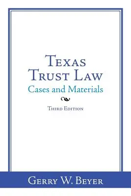 Texas Trust Law : Cases and Materials-Third Edition - Texas Trust Law: Cases and Materials-Third Edition