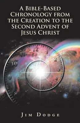 Une chronologie fondée sur la Bible, de la création au second avènement de Jésus-Christ - A Bible-Based Chronology from the Creation to the Second Advent of Jesus Christ